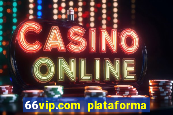 66vip.com plataforma de jogos